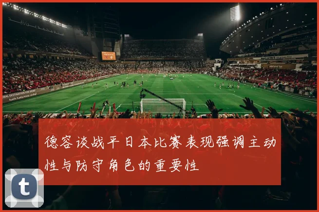 德容谈战平日本比赛表现强调主动性与防守角色的重要性